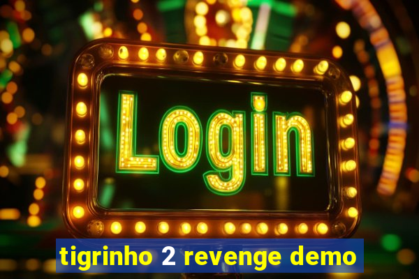 tigrinho 2 revenge demo