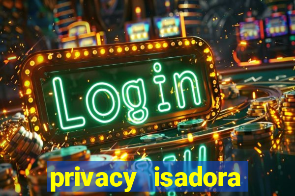 privacy isadora vale gratis