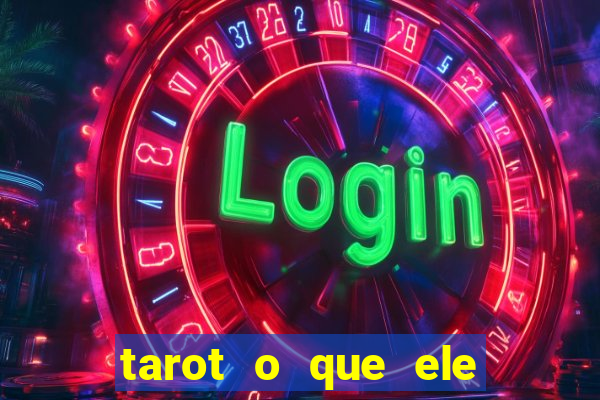 tarot o que ele sente por mim