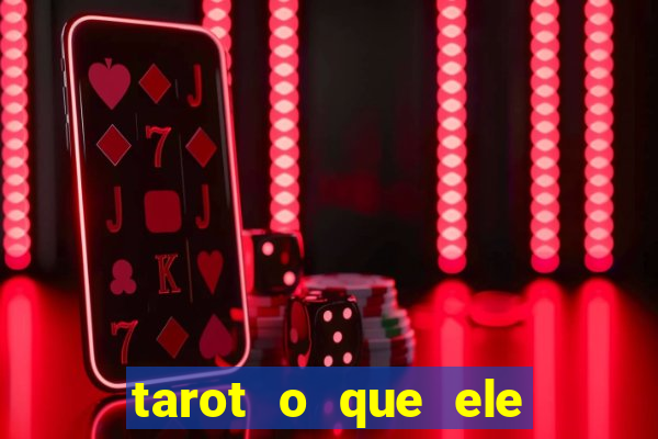 tarot o que ele sente por mim