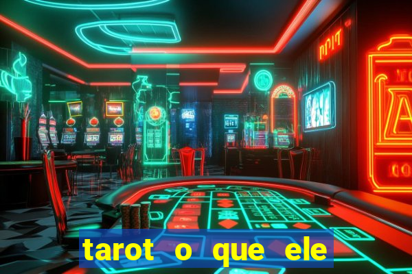 tarot o que ele sente por mim