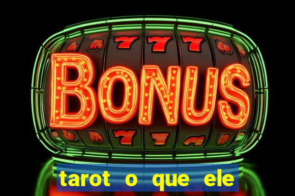 tarot o que ele sente por mim