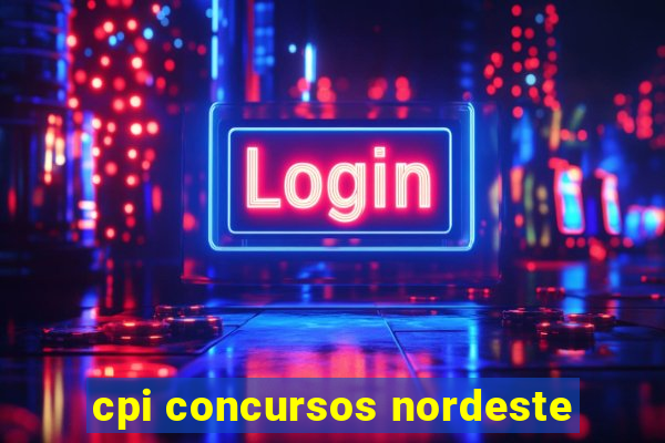 cpi concursos nordeste