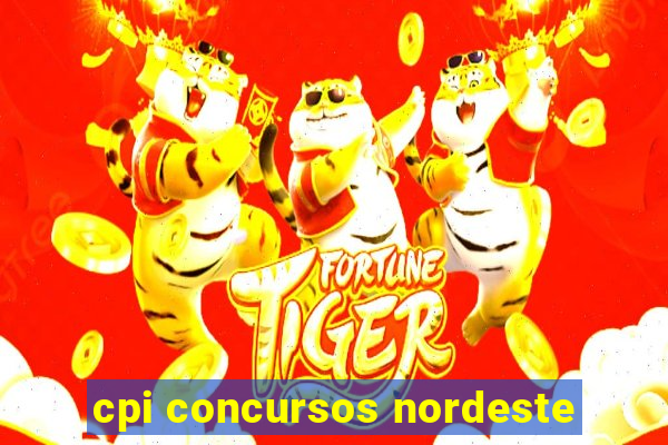 cpi concursos nordeste