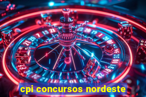 cpi concursos nordeste