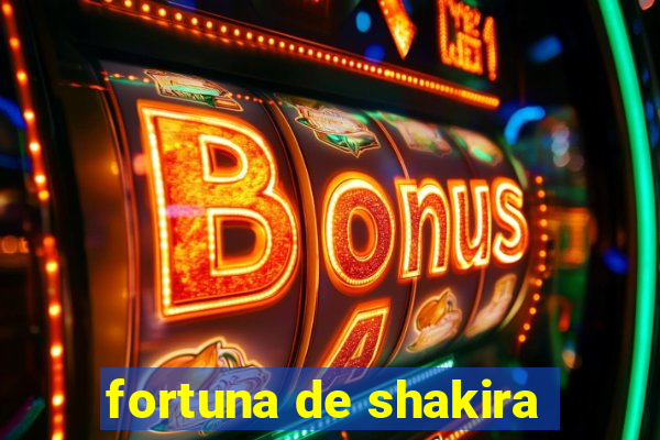 fortuna de shakira