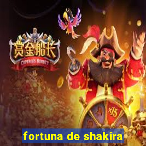 fortuna de shakira