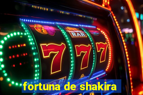 fortuna de shakira