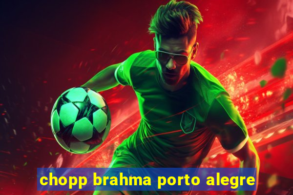 chopp brahma porto alegre