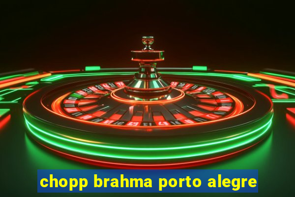 chopp brahma porto alegre