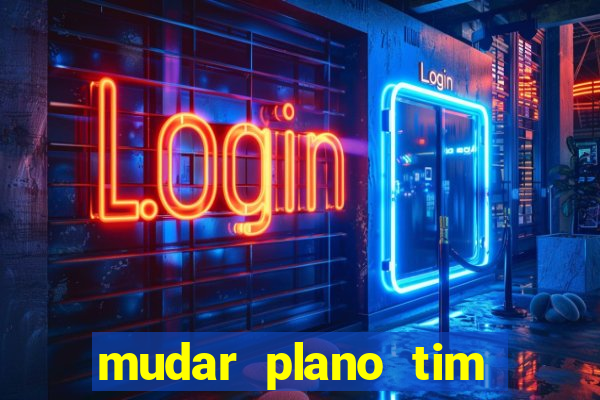 mudar plano tim beta mensal para semanal