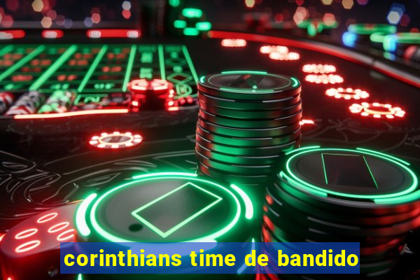 corinthians time de bandido