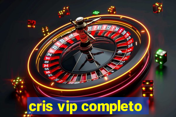 cris vip completo