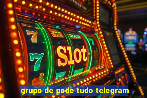 grupo de pode tudo telegram