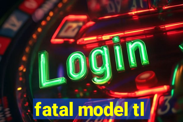 fatal model tl