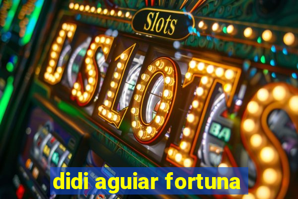 didi aguiar fortuna