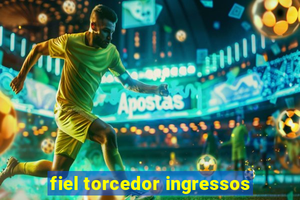 fiel torcedor ingressos