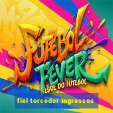 fiel torcedor ingressos