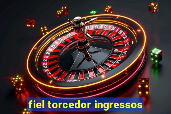 fiel torcedor ingressos