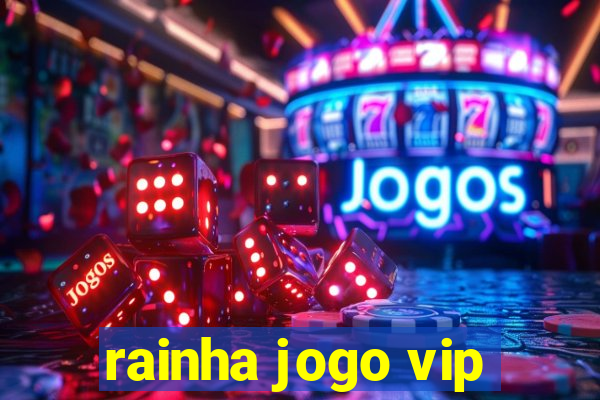 rainha jogo vip