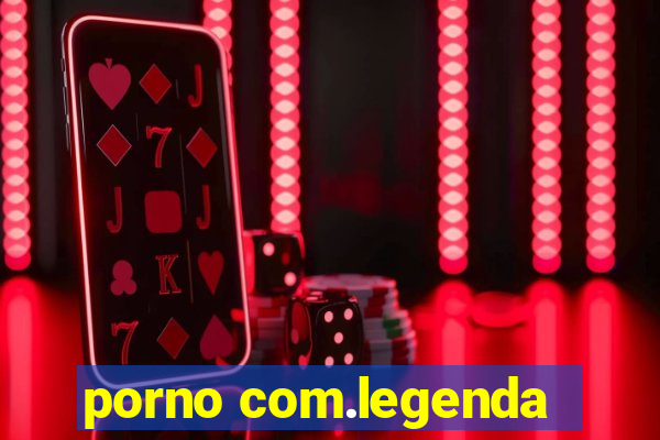 porno com.legenda