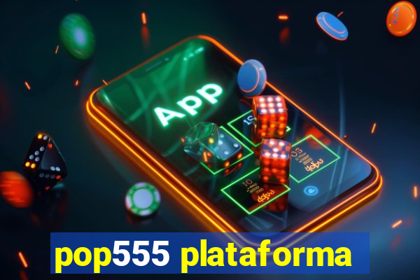 pop555 plataforma