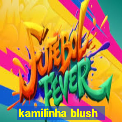 kamilinha blush