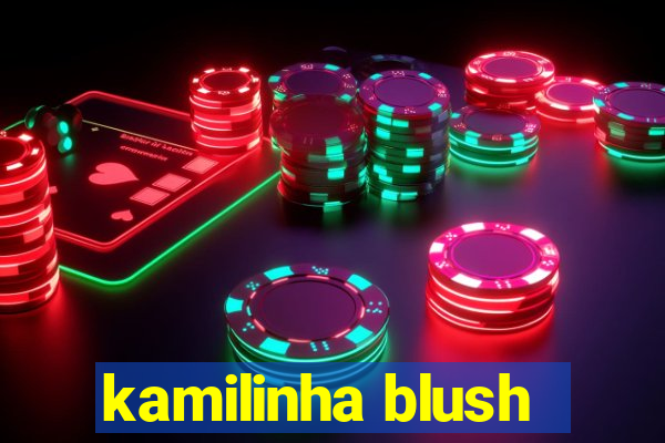 kamilinha blush