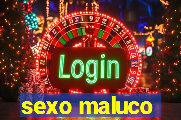 sexo maluco