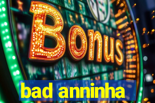 bad anninha