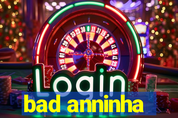 bad anninha