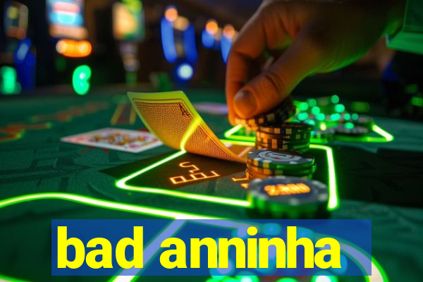 bad anninha