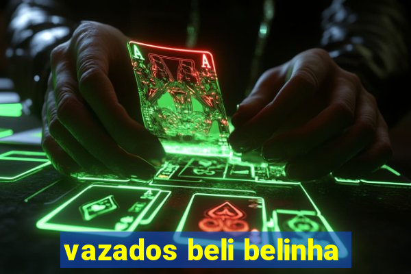 vazados beli belinha