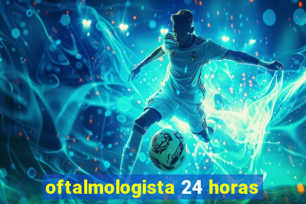 oftalmologista 24 horas