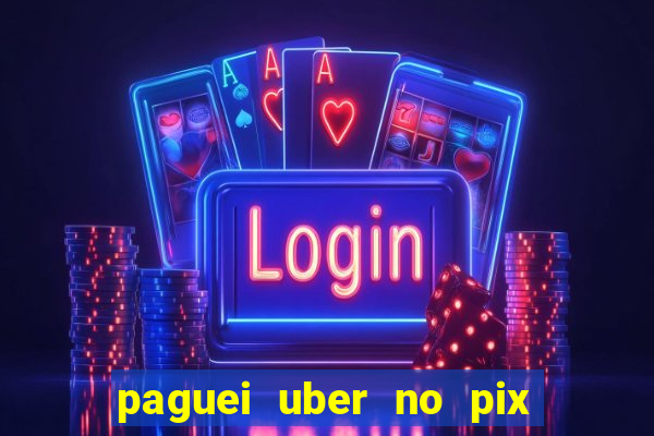 paguei uber no pix e nao achou motorista