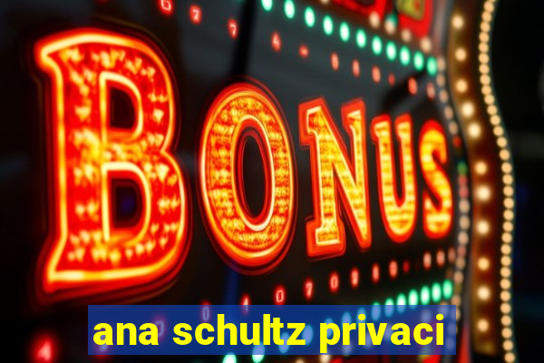 ana schultz privaci