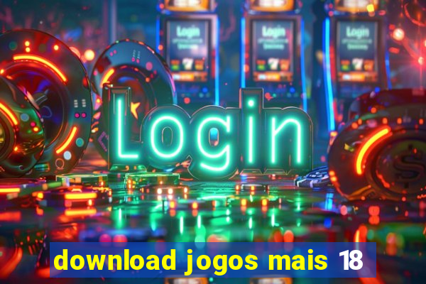 download jogos mais 18