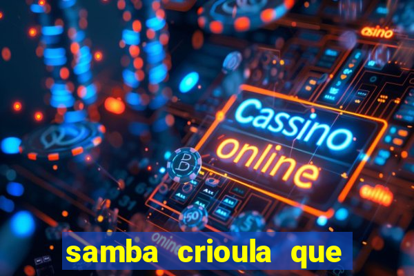 samba crioula que vem da bahia