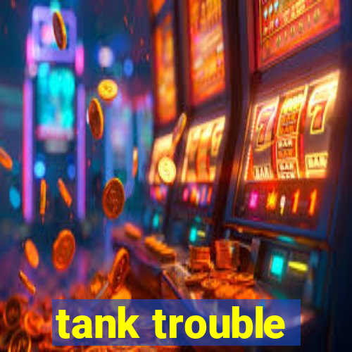 tank trouble