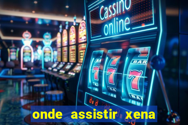 onde assistir xena a princesa guerreira