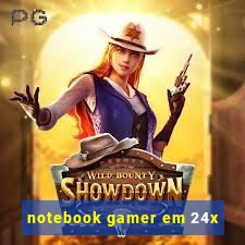 notebook gamer em 24x