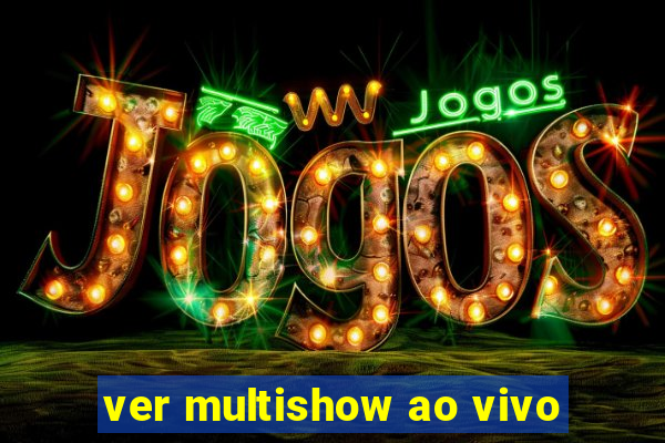 ver multishow ao vivo