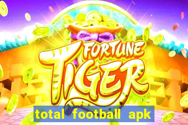 total football apk mod dinheiro infinito