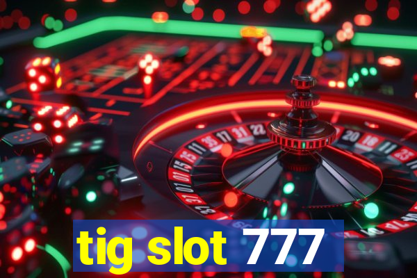 tig slot 777