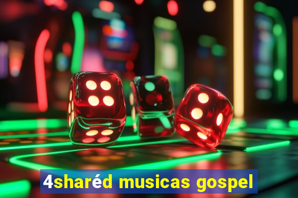 4sharéd musicas gospel