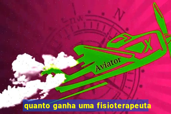 quanto ganha uma fisioterapeuta