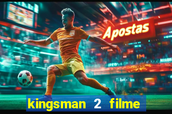 kingsman 2 filme completo dublado