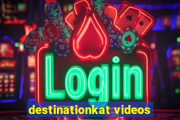 destinationkat videos