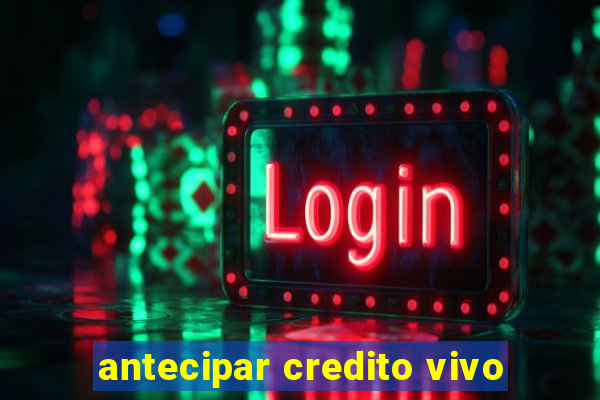 antecipar credito vivo