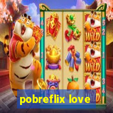 pobreflix love